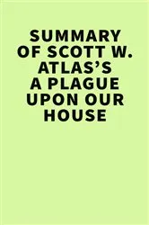 Book cover of Summary of Scott W. Atlas’s A Plague Upon Our House by IRB Media
