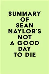 Book cover of Summary of Sean Naylor's Not a Good Day to Die by Unknown