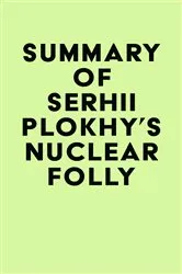 Book cover of Summary of Serhii Plokhy's Nuclear Folly by IRB Media