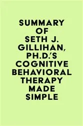 Book cover of Summary of Seth J. Gillihan, Ph.D.'s Cognitive Behavioral Therapy Made Simple by Unknown