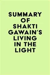 Book cover of Summary of Shakti Gawain's Living in the Light by IRB Media
