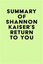 Book cover of Summary of Shannon Kaiser's Return to You by IRB Media