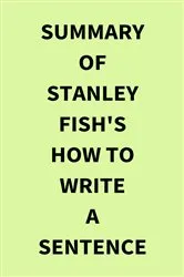 Book cover of Summary of Stanley Fish's How to Write a Sentence by IRB Media