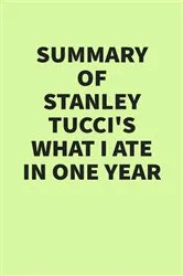 Book cover of Summary of Stanley Tucci’s What I Ate in One Year by IRB Media
