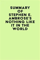 Book cover of Summary of Stephen E. Ambrose's Nothing Like It In The World by IRB Media