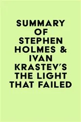 Book cover of Summary of Stephen Holmes & Ivan Krastev's The Light That Failed by IRB Media