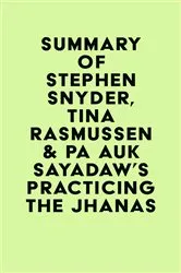 Book cover of Summary of Stephen Snyder, Tina Rasmussen & Pa Auk Sayadaw's Practicing the Jhanas by Unknown
