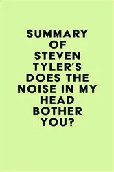 Book cover of Summary of Steven Tyler's Does the Noise in My Head Bother You? by Unknown