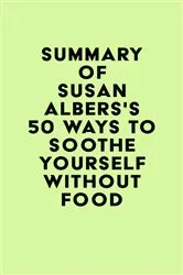 Book cover of Summary of Susan Albers's 50 Ways to Soothe Yourself Without Food by Unknown