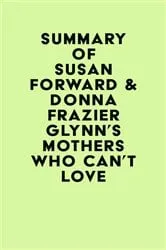 Book cover of Summary of Susan Forward & Donna Frazier Glynn's Mothers Who Can't Love by IRB Media
