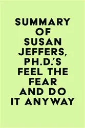 Book cover of Summary of Susan Jeffers, Ph.D.'s Feel the Fear and Do It Anyway® by IRB Media