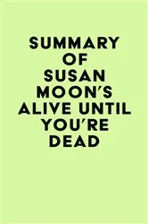 Book cover of Summary of Susan Moon's Alive Until You're Dead by IRB Media