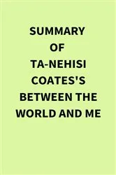 Book cover of Summary of Ta-Nehisi Coates's Between the World and Me by IRB Media