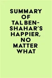 Book cover of Summary of Tal Ben-Shahar's Happier, No Matter What by IRB Media