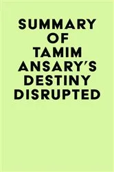 Book cover of Summary of Tamim Ansary's Destiny Disrupted by IRB Media