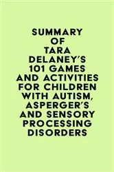 Book cover of Summary of Tara Delaney's 101 Games and Activities for Children With Autism, Asperger’s and Sensory Processing Disorders by IRB Media