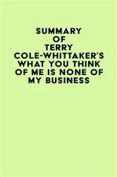 Book cover of Summary of Terry Cole-Whittaker's What You Think of Me is None of My Business by IRB Media