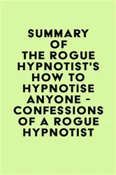 Book cover of Summary of The Rogue Hypnotist's How to Hypnotise Anyone - Confessions of a Rogue Hypnotist by Unknown