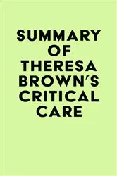 Book cover of Summary of Theresa Brown's Critical Care by Unknown