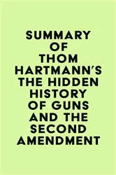 Book cover of Summary of Thom Hartmann's The Hidden History of Guns and the Second Amendment by IRB Media