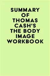 Book cover of Summary of Thomas Cash's The Body Image Workbook by Unknown