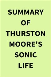 Book cover of Summary of Thurston Moore's Sonic Life by IRB Media
