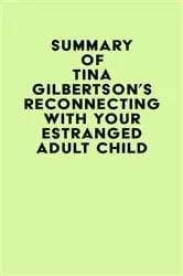 Book cover of Summary of Tina Gilbertson's Reconnecting with Your Estranged Adult Child by IRB Media