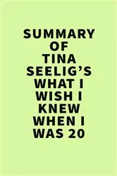 Book cover of Summary of Tina Seelig’s What I Wish I Knew When I Was 20 by IRB Media