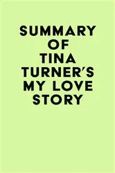 Book cover of Summary of Tina Turner's My Love Story by Unknown