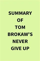 Book cover of Summary of Tom Brokaw's Never Give Up by IRB Media