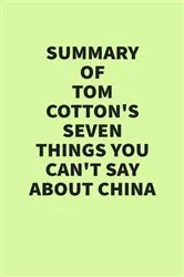 Book cover of Summary of Tom Cotton’s Seven Things You Can’t Say About China by IRB Media