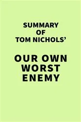 Book cover of Summary of Tom Nichols' Our Own Worst Enemy by IRB Media