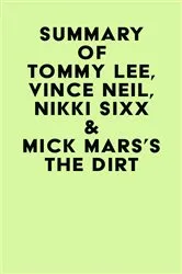 Book cover of Summary of Tommy Lee, Vince Neil, Nikki Sixx & Mick Mars's The Dirt by Unknown