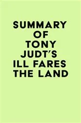 Book cover of Summary of Tony Judt's Ill Fares the Land by IRB Media
