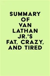 Book cover of Summary of Van Lathan Jr.'s Fat, Crazy, and Tired by Unknown