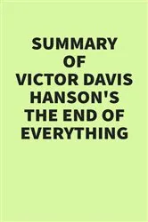 Book cover of Summary of Victor Davis Hanson’s The End of Everything by IRB Media