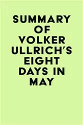 Book cover of Summary of Volker Ullrich's Eight Days in May by IRB Media