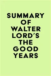Book cover of Summary of Walter Lord's The Good Years by IRB Media