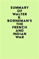 Book cover of Summary of Walter R. Borneman's The French and Indian War by IRB Media