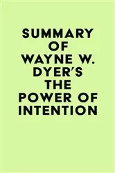 Book cover of Summary of Wayne W. Dyer's The Power of Intention by IRB Media