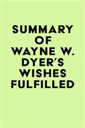 Book cover of Summary of Wayne W. Dyer's Wishes Fulfilled by IRB Media