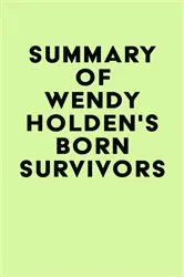 Book cover of Summary of Wendy Holden's Born Survivors by IRB Media