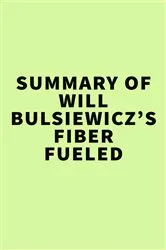 Book cover of Summary of Will Bulsiewicz’s Fiber Fueled by Unknown