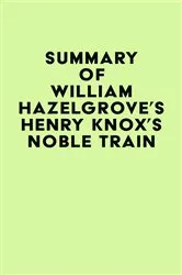Book cover of Summary of William Hazelgrove's Henry Knox's Noble Train by IRB Media