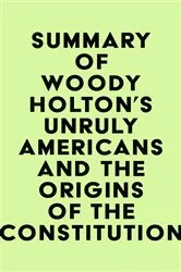 Book cover of Summary of Woody Holton's Unruly Americans and the Origins of the Constitution by IRB Media