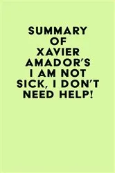 Book cover of Summary of Xavier Amador's I Am Not Sick, I Don't Need Help! by IRB Media