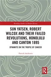 Book cover of Sun Yatsen, Robert Wilcox and Their Failed Revolutions, Honolulu and Canton 1895 by Patrick Anderson
