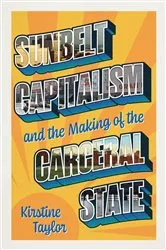 Book cover of Sunbelt Capitalism and the Making of the Carceral State by Kirstine Taylor