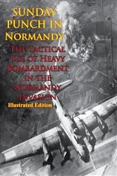 Book cover of Sunday Punch In Normandy - The Tactical Use Of Heavy Bombardment In The Normandy Invasion by Anon