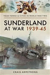 Book cover of Sunderland at War 1939–45 by Craig Armstrong